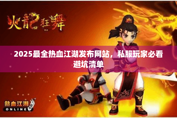 2025最全热血江湖发布网站，私服玩家必看避坑清单