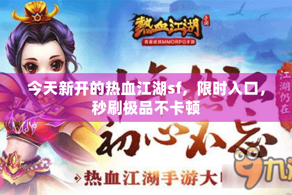 今天新开的热血江湖sf,限时入口,秒刷极品不卡顿 今天新开的热血江湖sf,限时入口,秒刷极品不卡顿