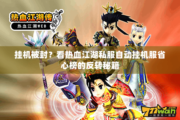 挂机被封？看热血江湖私服自动挂机服省心榜的反转秘籍