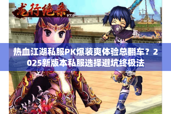热血江湖私服PK爆装爽体验总翻车？2025新版本私服选择避坑终极法