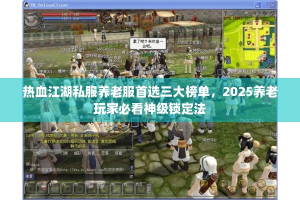 热血江湖私服养老服首选三大榜单，2025养老玩家必看神级锁定法