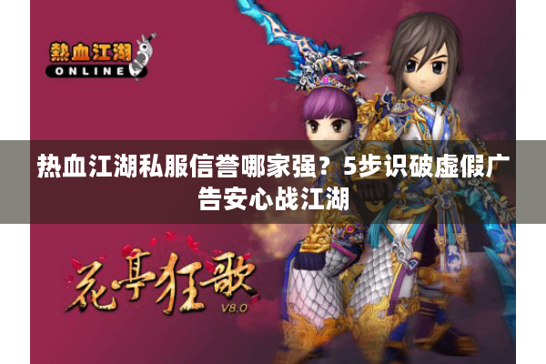 热血江湖私服信誉哪家强?5步识破虚假广告安心战江湖 热血江湖私服信誉哪家强?5步识破虚假广告安心战江湖