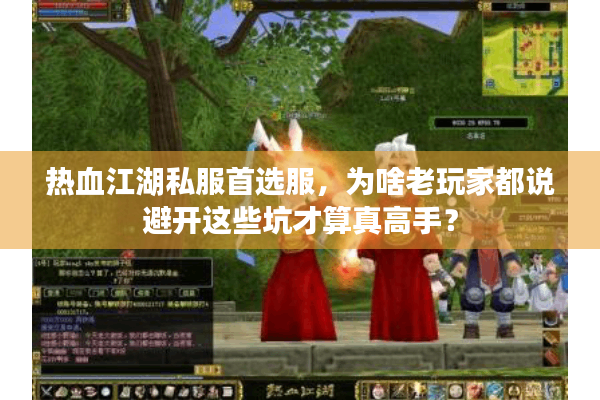 热血江湖私服首选服,为啥老玩家都说避开这些坑才算真高手? 热血江湖私服首选服,为啥老玩家都说避开这些坑才算真高手?