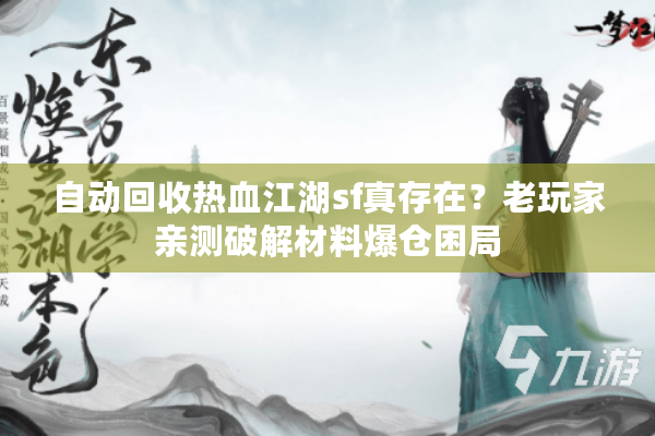 自动回收热血江湖sf真存在？老玩家亲测破解材料爆仓困局