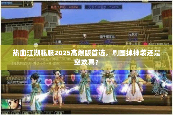 热血江湖私服2025高爆版首选，刷图掉神装还是空欢喜？