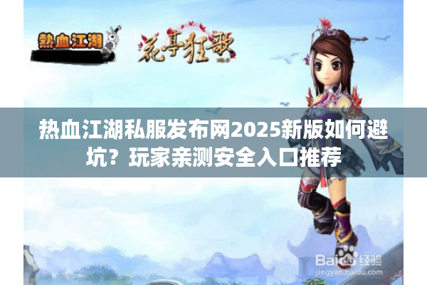 热血江湖私服发布网2025新版如何避坑？玩家亲测安全入口推荐