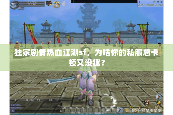 独家剧情热血江湖sf,为啥你的私服总卡顿又没趣? 独家剧情热血江湖sf,为啥你的私服总卡顿又没趣?