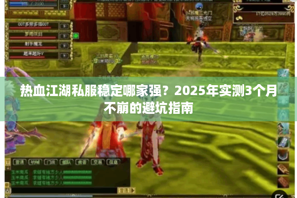 热血江湖私服稳定哪家强？2025年实测3个月不崩的避坑指南