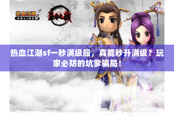 热血江湖sf一秒满级服,真能秒升满级?玩家必防的坑爹骗局! 热血江湖sf一秒满级服,真能秒升满级?玩家必防的坑爹骗局!