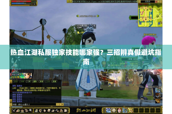 热血江湖私服独家技能哪家强？三招辨真假避坑指南