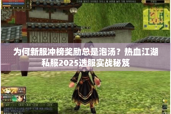 为何新服冲榜奖励总是泡汤？热血江湖私服2025选服实战秘笈