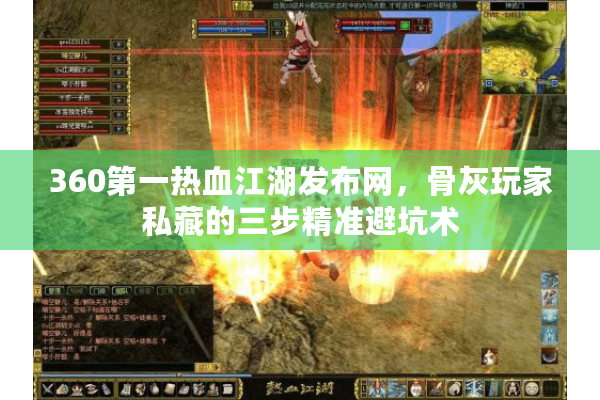 360第一热血江湖发布网，骨灰玩家私藏的三步精准避坑术