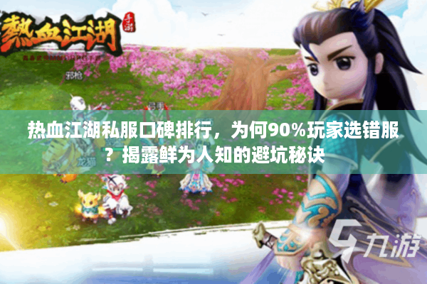 热血江湖私服口碑排行,为何90%玩家选错服?揭露鲜为人知的避坑秘诀 热血江湖私服口碑排行,为何90%玩家选错服?揭露鲜为人知的避坑秘诀
