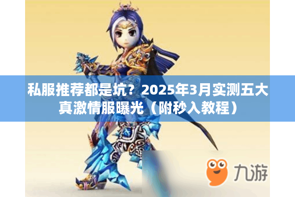私服推荐都是坑?2025年3月实测五大真激情服曝光(附秒入教程) 私服推荐都是坑?2025年3月实测五大真激情服曝光(附秒入教程)