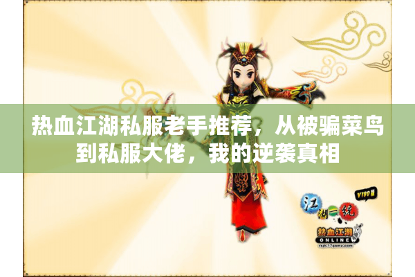 热血江湖私服老手推荐，从被骗菜鸟到私服大佬，我的逆袭真相