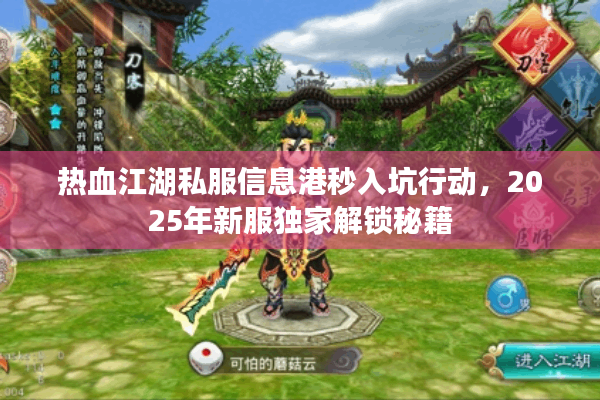 热血江湖私服信息港秒入坑行动,2025年新服独家解锁秘籍 热血江湖私服信息港秒入坑行动,2025年新服独家解锁秘籍