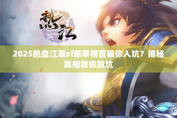 2025热血江湖sf爆率榜首骗你入坑？揭秘真相救你脱坑