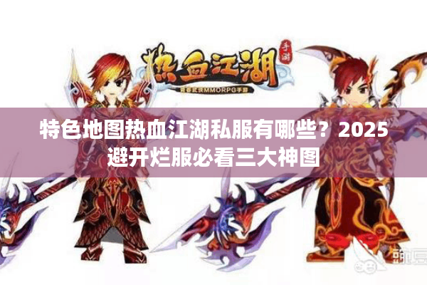 特色地图热血江湖私服有哪些？2025避开烂服必看三大神图