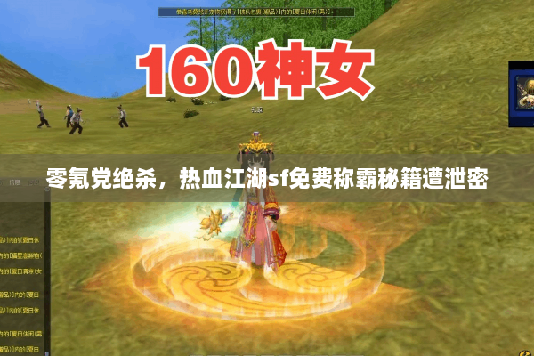 零氪党绝杀，热血江湖sf免费称霸秘籍遭泄密