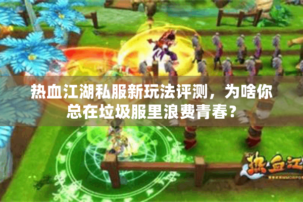 热血江湖私服新玩法评测,为啥你总在垃圾服里浪费青春? 热血江湖私服新玩法评测,为啥你总在垃圾服里浪费青春?