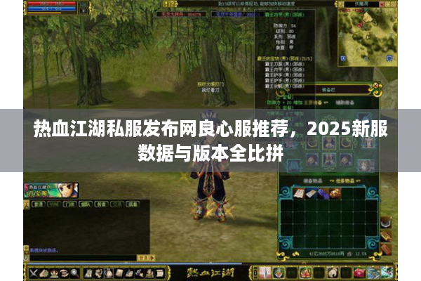 热血江湖私服发布网良心服推荐,2025新服数据与版本全比拼 热血江湖私服发布网良心服推荐,2025新服数据与版本全比拼