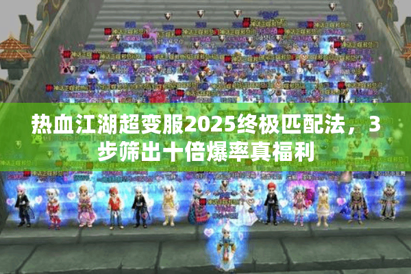 热血江湖超变服2025终极匹配法，3步筛出十倍爆率真福利