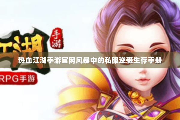 热血江湖手游官网风暴中的私服逆袭生存手册 热血江湖手游官网风暴中的私服逆袭生存手册