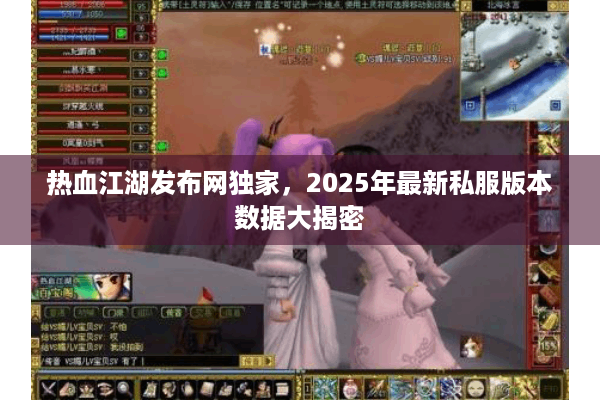 热血江湖发布网独家,2025年最新私服版本数据大揭密 热血江湖发布网独家,2025年最新私服版本数据大揭密