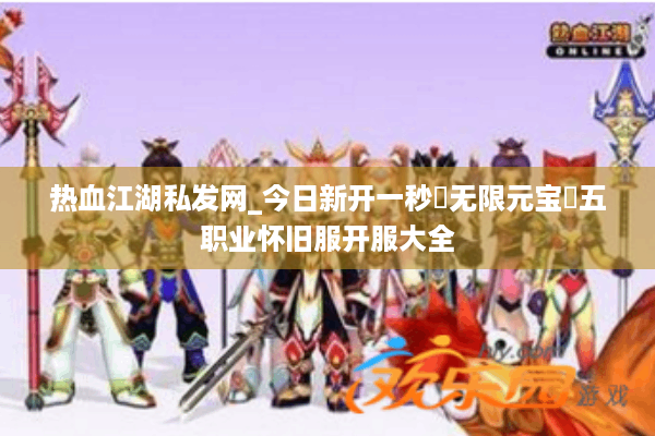 热血江湖私发网_今日新开一秒▷无限元宝◁五职业怀旧服开服大全
