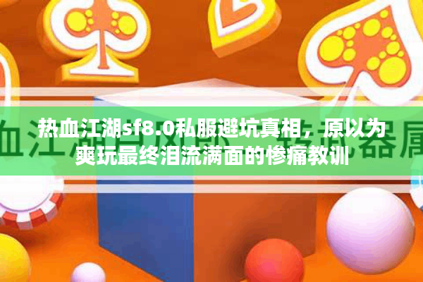 热血江湖sf8.0私服避坑真相，原以为爽玩最终泪流满面的惨痛教训