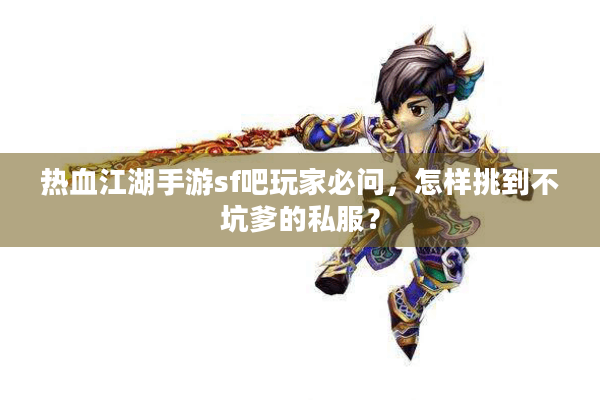 热血江湖手游sf吧玩家必问，怎样挑到不坑爹的私服？