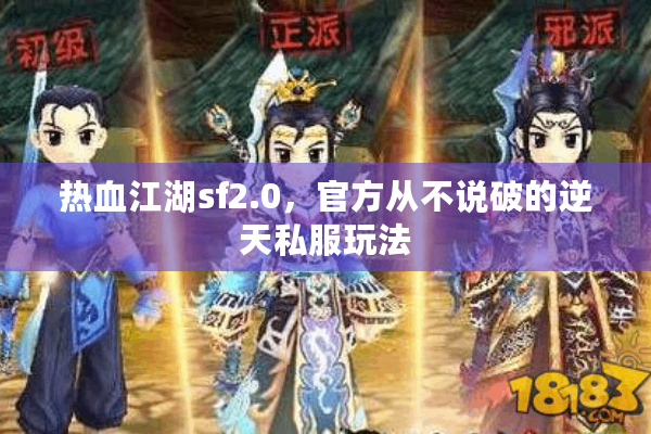 热血江湖sf2.0,官方从不说破的逆天私服玩法 热血江湖sf2.0,官方从不说破的逆天私服玩法