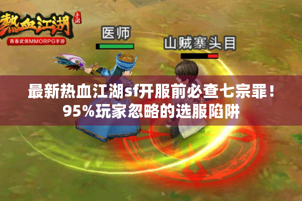 最新热血江湖sf开服前必查七宗罪!95%玩家忽略的选服陷阱 最新热血江湖sf开服前必查七宗罪!95%玩家忽略的选服陷阱