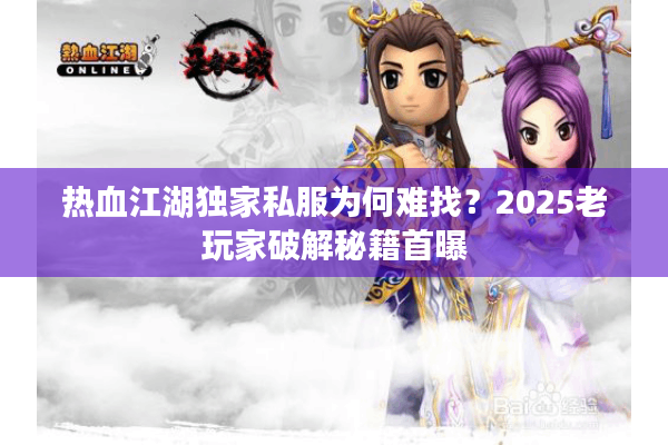 热血江湖独家私服为何难找?2025老玩家破解秘籍首曝 热血江湖独家私服为何难找?2025老玩家破解秘籍首曝