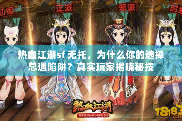 热血江湖sf 无托，为什么你的选择总遇陷阱？真实玩家揭晓秘技