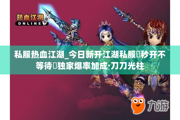 私服热血江湖_今日新开江湖私服▶秒开不等待◀独家爆率加成·刀刀光柱 私服热血江湖_今日新开江湖私服▶秒开不等待◀独家爆率加成·刀刀光柱