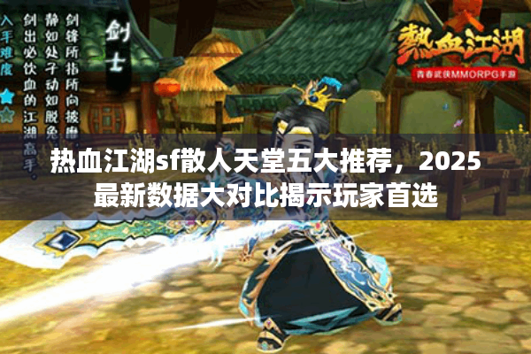 热血江湖sf散人天堂五大推荐，2025最新数据大对比揭示玩家首选