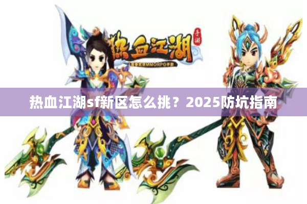 热血江湖sf新区怎么挑？2025防坑指南