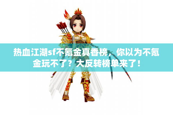 热血江湖sf不氪金真香榜，你以为不氪金玩不了？大反转榜单来了！