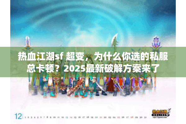 热血江湖sf 超变,为什么你选的私服总卡顿?2025最新破解方案来了 热血江湖sf 超变,为什么你选的私服总卡顿?2025最新破解方案来了