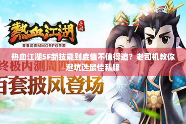 热血江湖SF新技能到底值不值得追?老司机教你避坑选最佳私服 热血江湖SF新技能到底值不值得追?老司机教你避坑选最佳私服