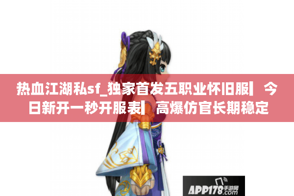 热血江湖私sf_独家首发五职业怀旧服▎今日新开一秒开服表▎高爆仿官长期稳定 热血江湖私sf_独家首发五职业怀旧服▎今日新开一秒开服表▎高爆仿官长期稳定