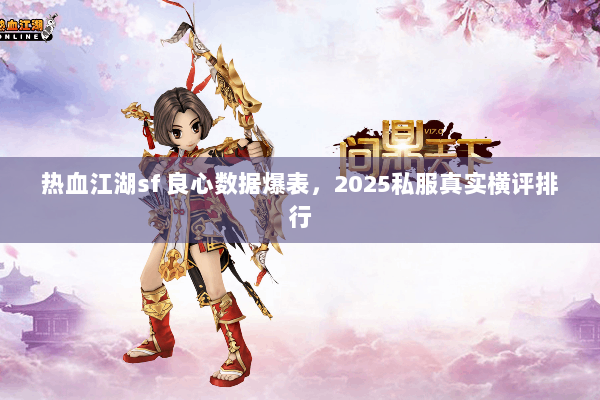 热血江湖sf 良心数据爆表，2025私服真实横评排行