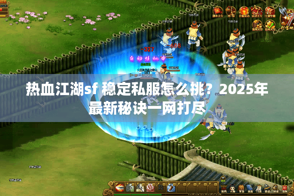 热血江湖sf 稳定私服怎么挑？2025年最新秘诀一网打尽