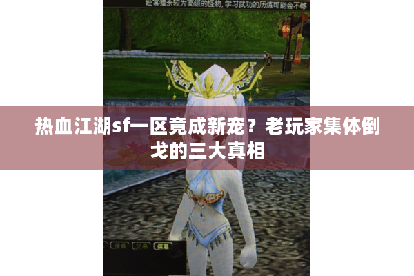 热血江湖sf一区竟成新宠？老玩家集体倒戈的三大真相
