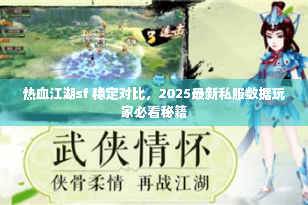 热血江湖sf 稳定对比，2025最新私服数据玩家必看秘籍