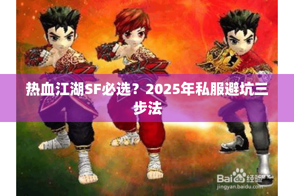 热血江湖SF必选？2025年私服避坑三步法
