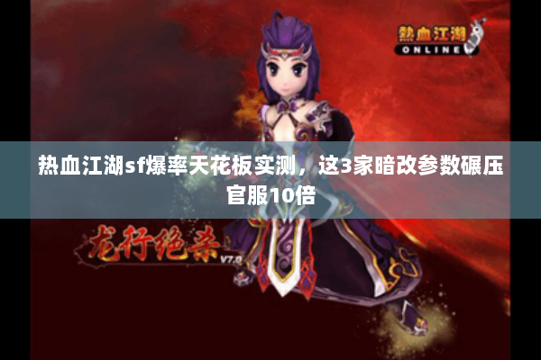 热血江湖sf爆率天花板实测,这3家暗改参数碾压官服10倍 热血江湖sf爆率天花板实测,这3家暗改参数碾压官服10倍