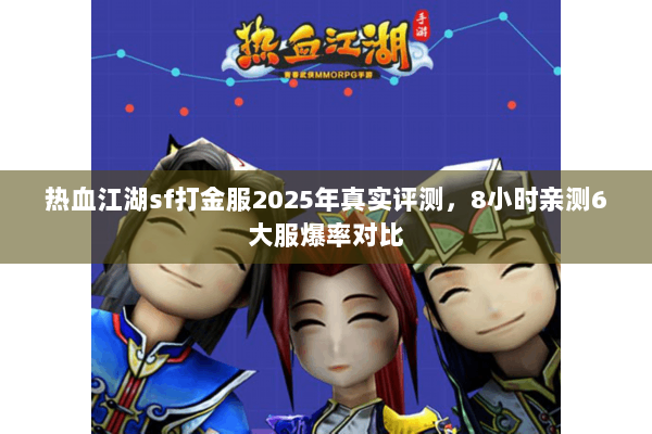 热血江湖sf打金服2025年真实评测，8小时亲测6大服爆率对比