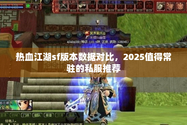热血江湖sf版本数据对比，2025值得常驻的私服推荐